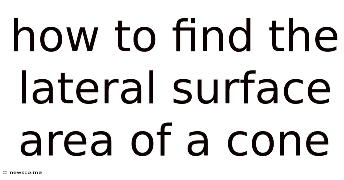 How To Find The Lateral Surface Area Of A Cone