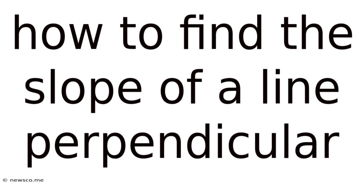 How To Find The Slope Of A Line Perpendicular