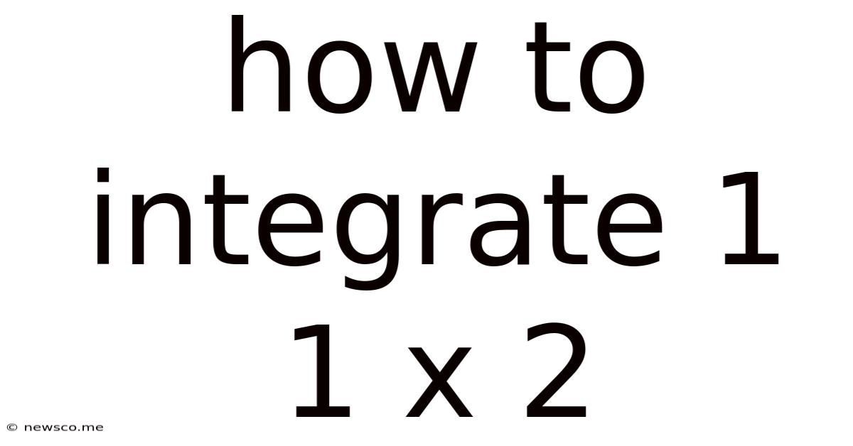 How To Integrate 1 1 X 2
