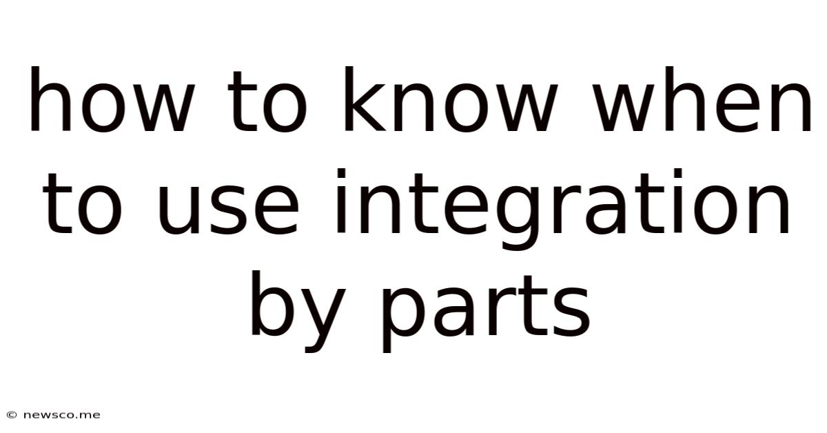 How To Know When To Use Integration By Parts