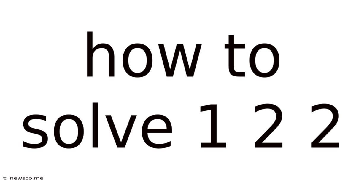 How To Solve 1 2 2