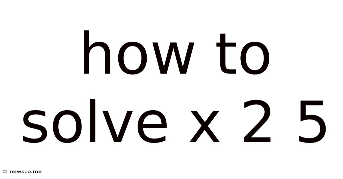 How To Solve X 2 5