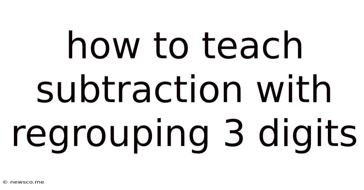 How To Teach Subtraction With Regrouping 3 Digits