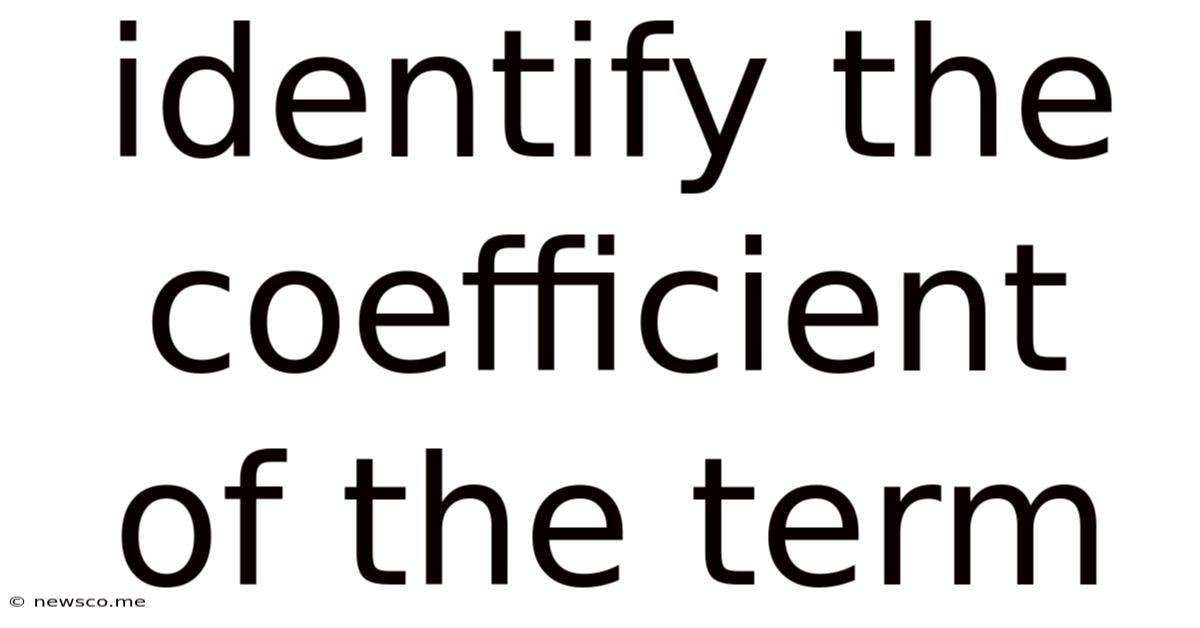 Identify The Coefficient Of The Term