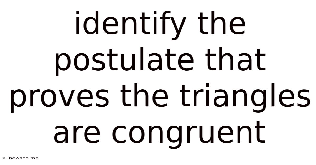 Identify The Postulate That Proves The Triangles Are Congruent