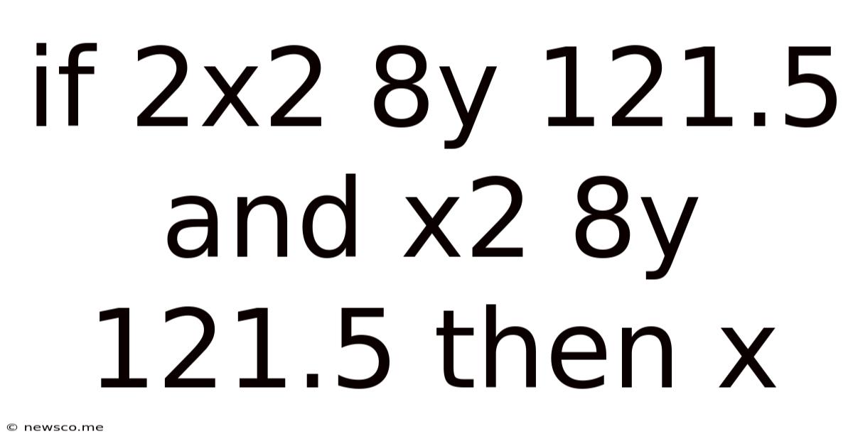If 2x2 8y 121.5 And X2 8y 121.5 Then X