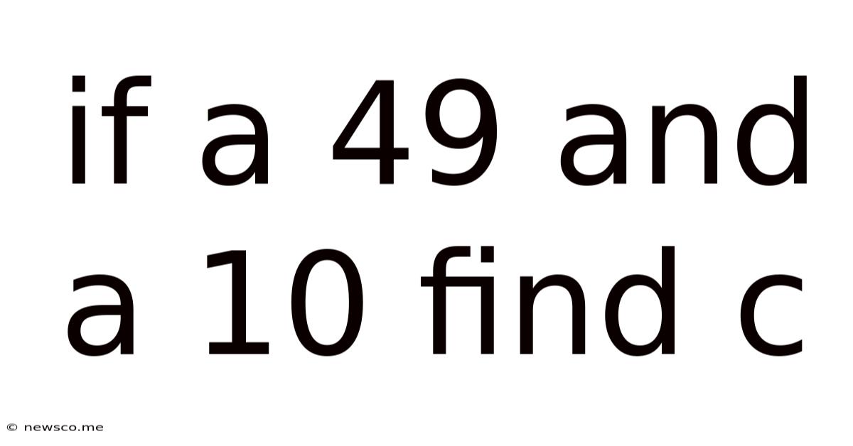 If A 49 And A 10 Find C