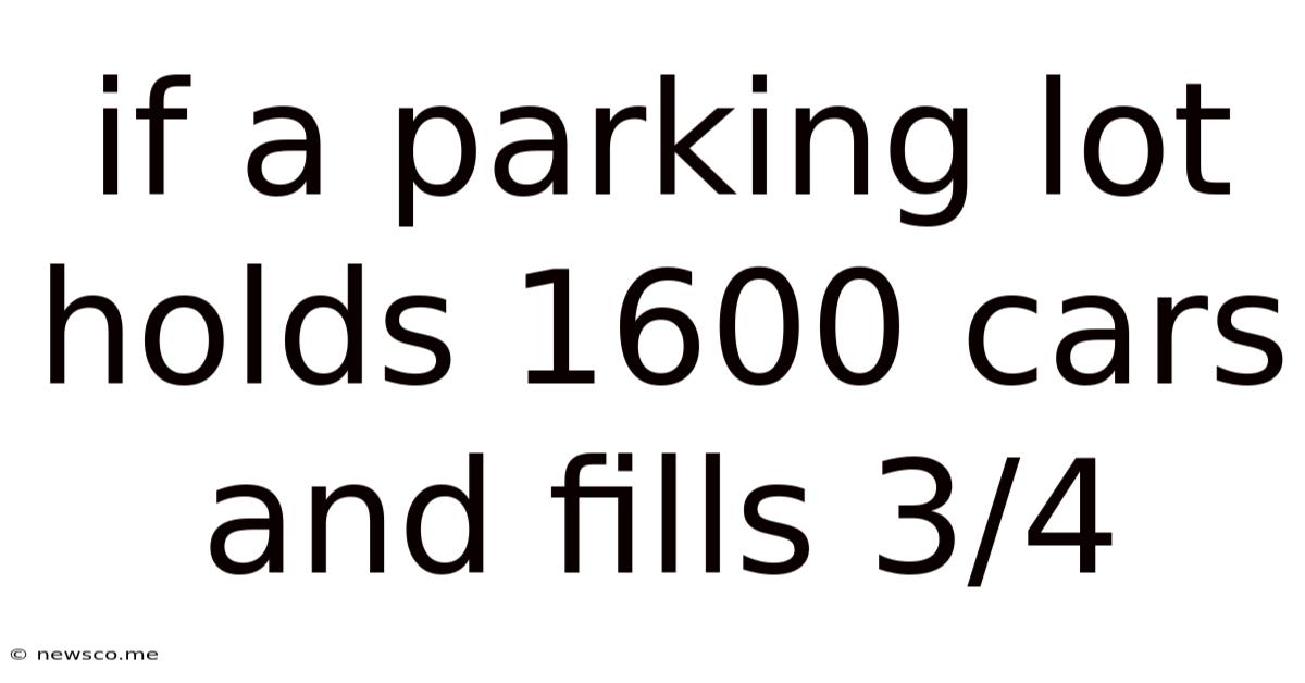If A Parking Lot Holds 1600 Cars And Fills 3/4