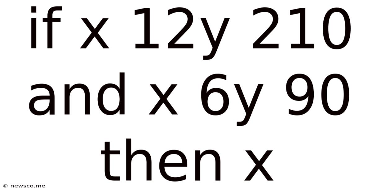If X 12y 210 And X 6y 90 Then X