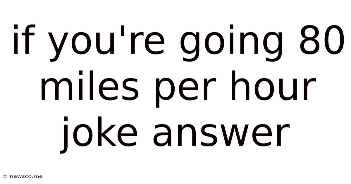 If You're Going 80 Miles Per Hour Joke Answer