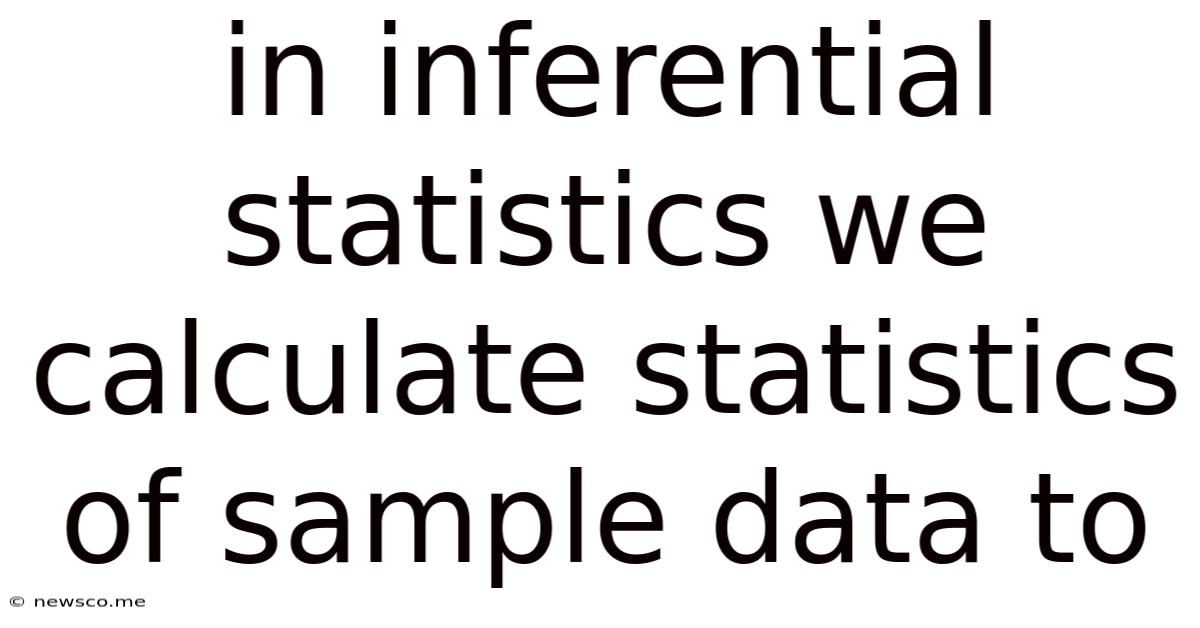 In Inferential Statistics We Calculate Statistics Of Sample Data To