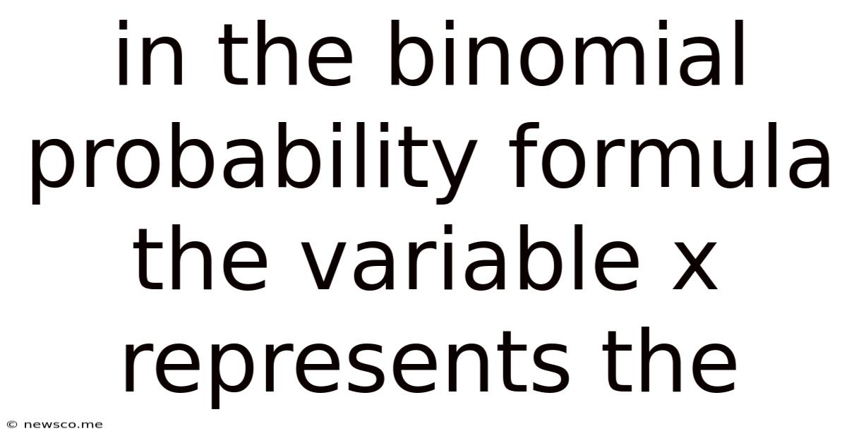 In The Binomial Probability Formula The Variable X Represents The
