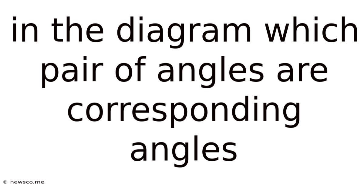 In The Diagram Which Pair Of Angles Are Corresponding Angles