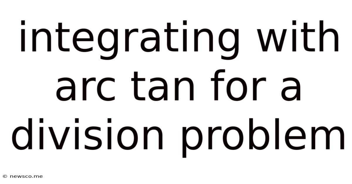 Integrating With Arc Tan For A Division Problem