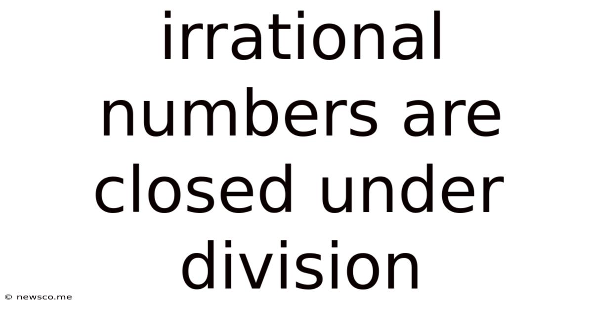 Irrational Numbers Are Closed Under Division