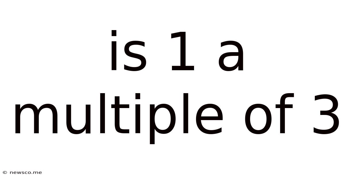 Is 1 A Multiple Of 3