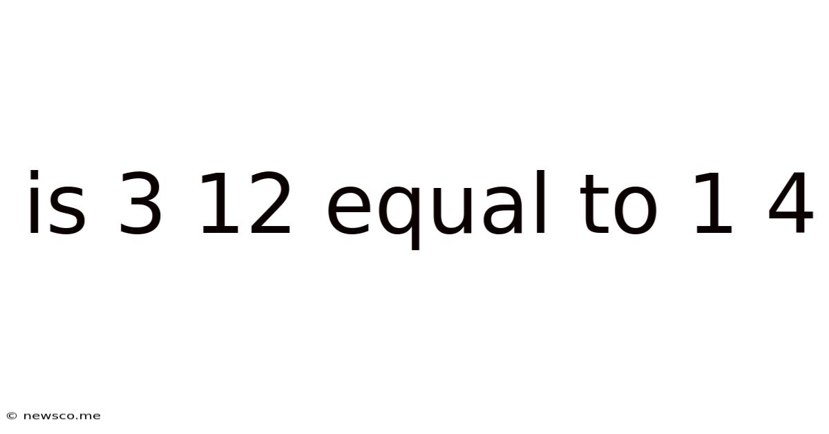 Is 3 12 Equal To 1 4