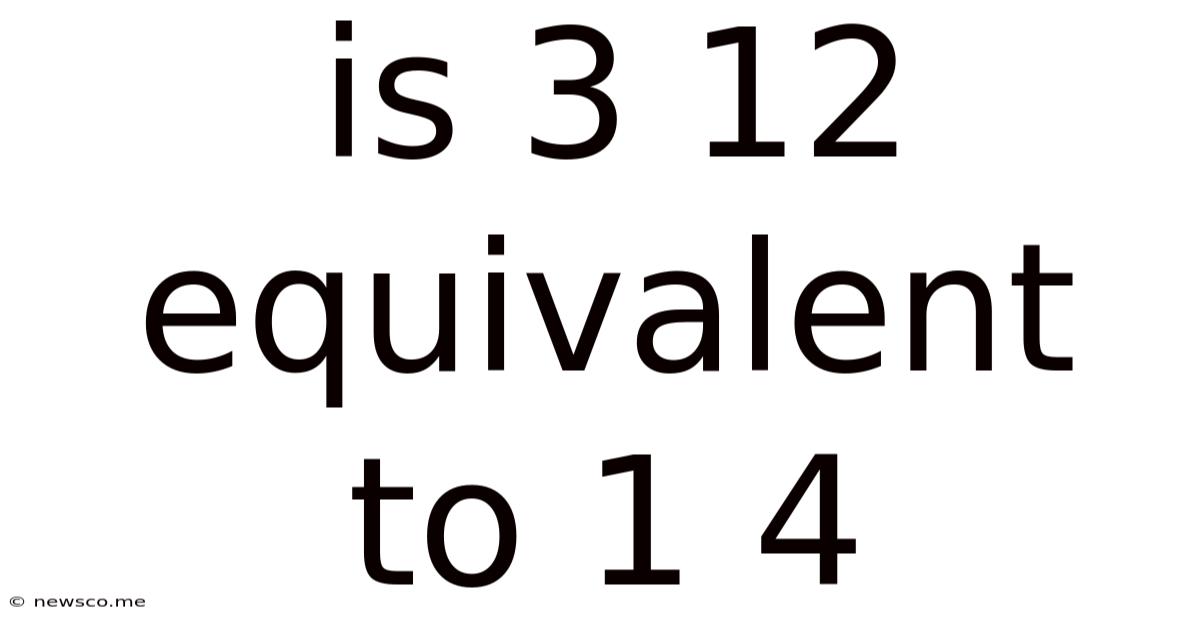 Is 3 12 Equivalent To 1 4