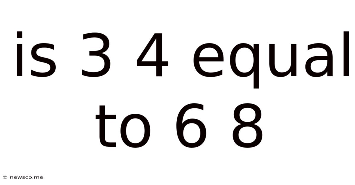Is 3 4 Equal To 6 8
