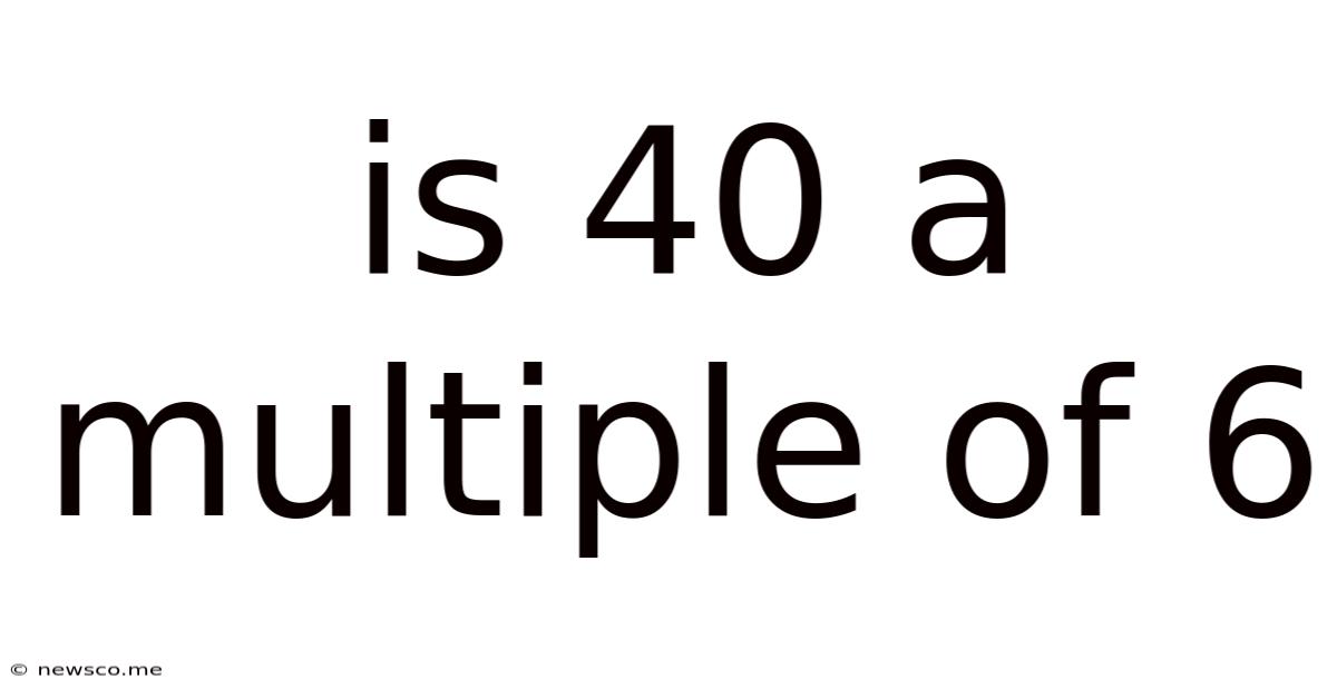 Is 40 A Multiple Of 6