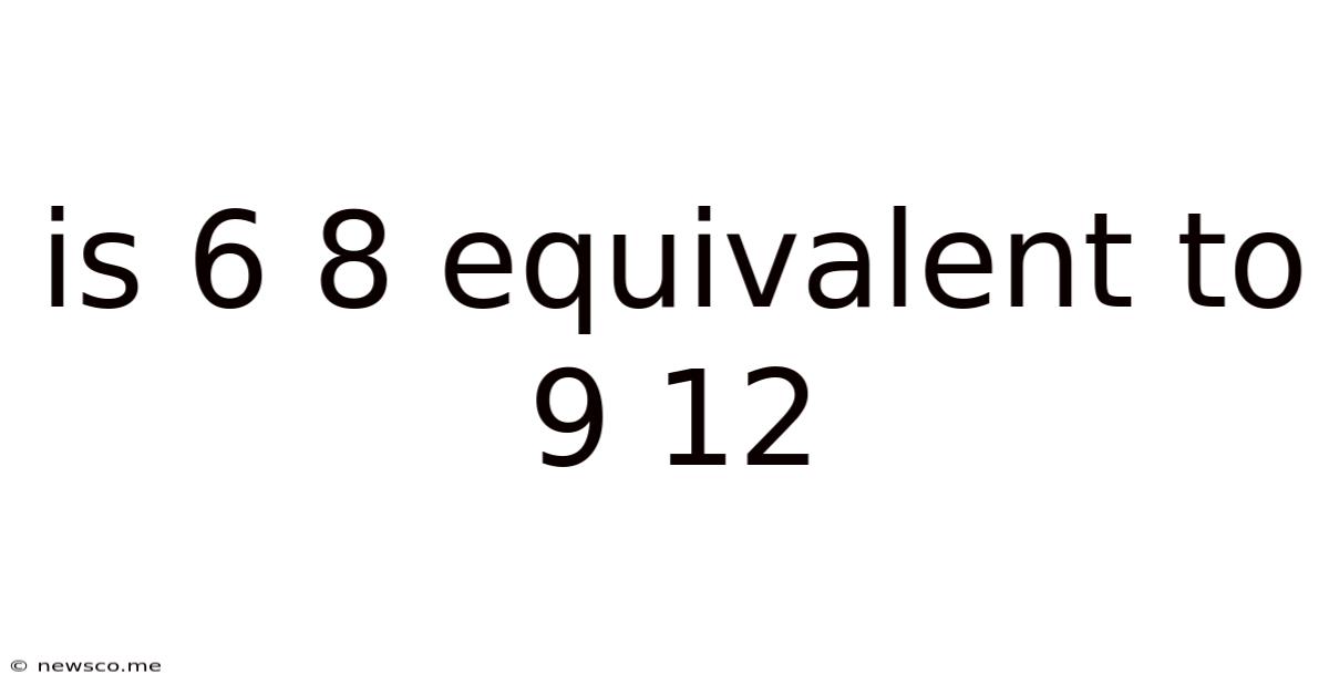 Is 6 8 Equivalent To 9 12