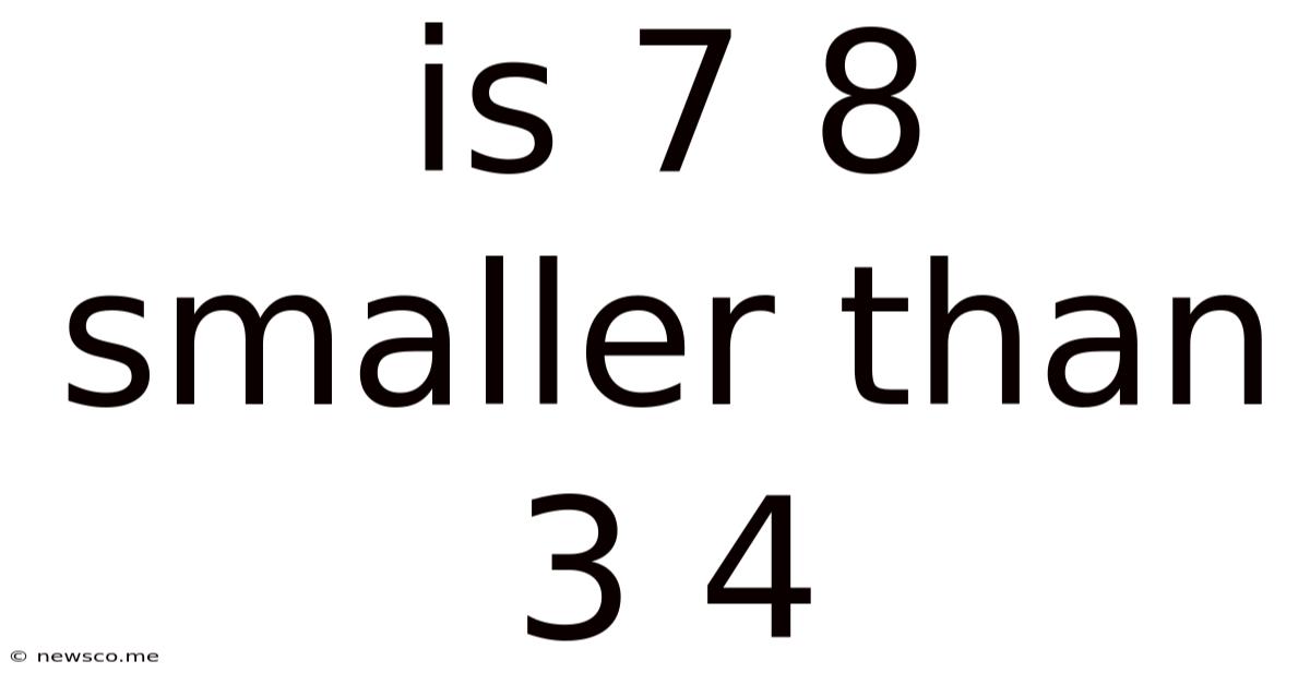 Is 7 8 Smaller Than 3 4