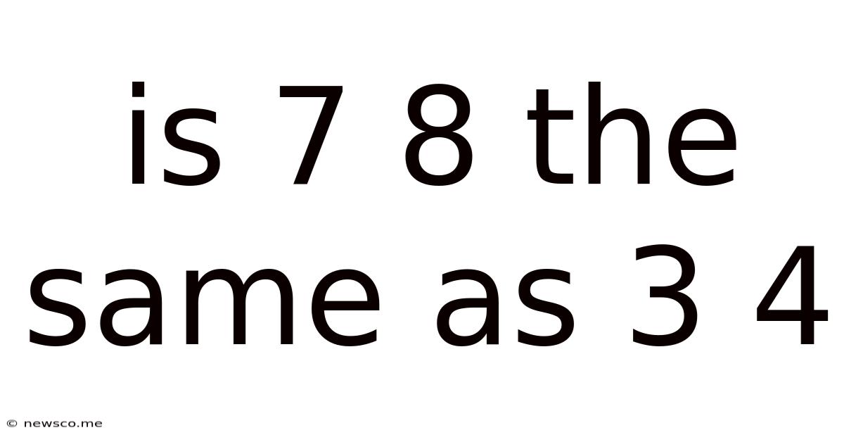 Is 7 8 The Same As 3 4