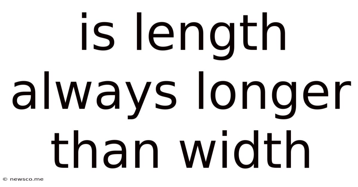 Is Length Always Longer Than Width