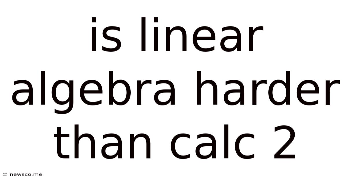 Is Linear Algebra Harder Than Calc 2