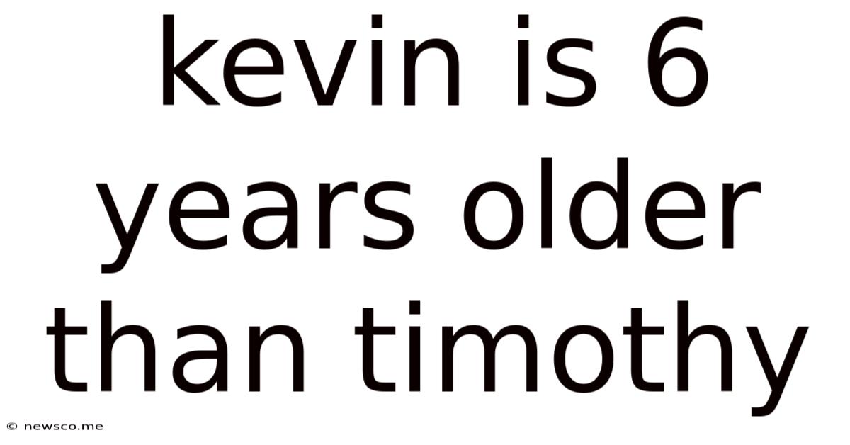 Kevin Is 6 Years Older Than Timothy