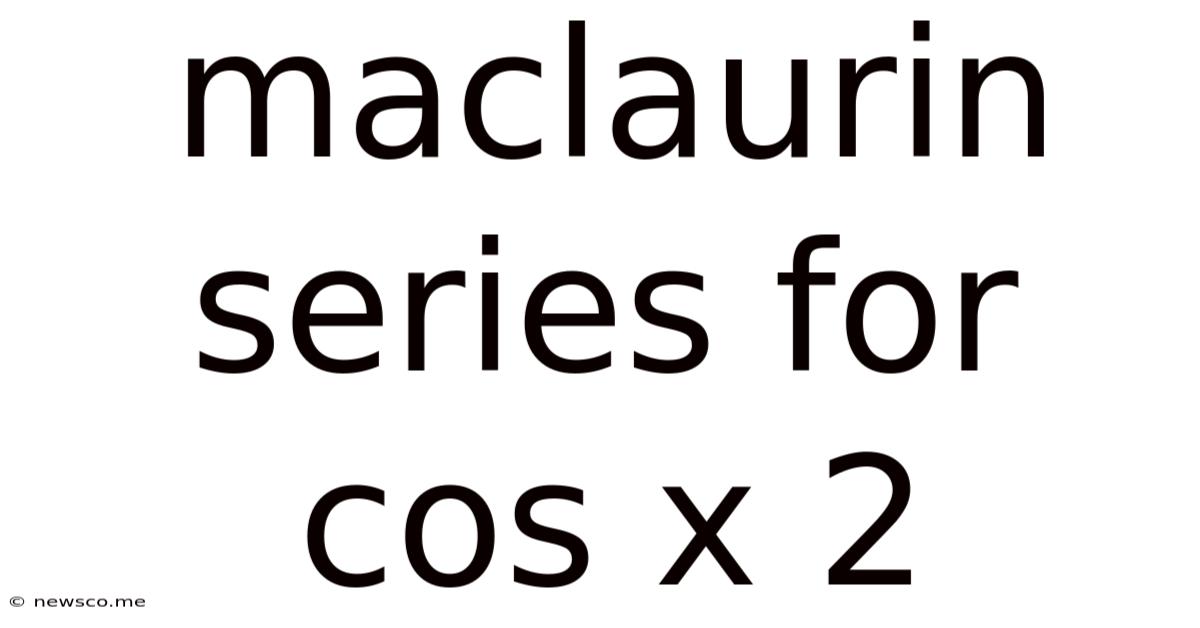 Maclaurin Series For Cos X 2