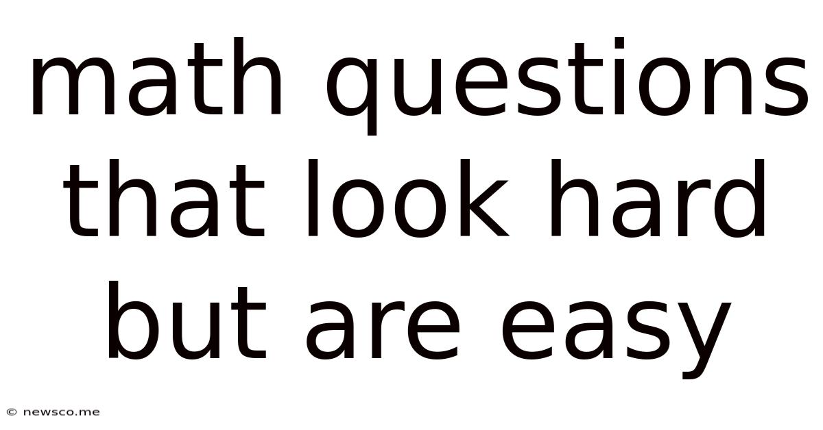 Math Questions That Look Hard But Are Easy