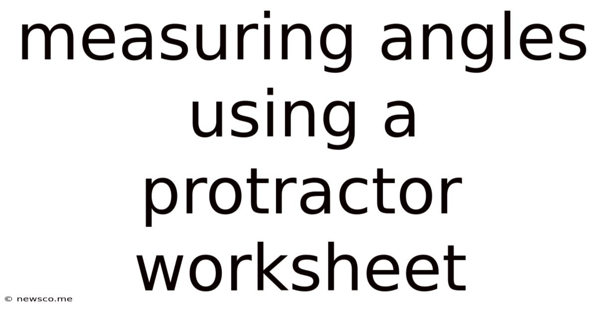 Measuring Angles Using A Protractor Worksheet
