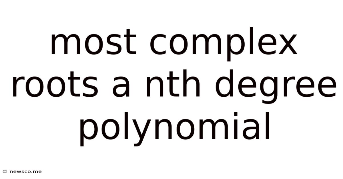 Most Complex Roots A Nth Degree Polynomial