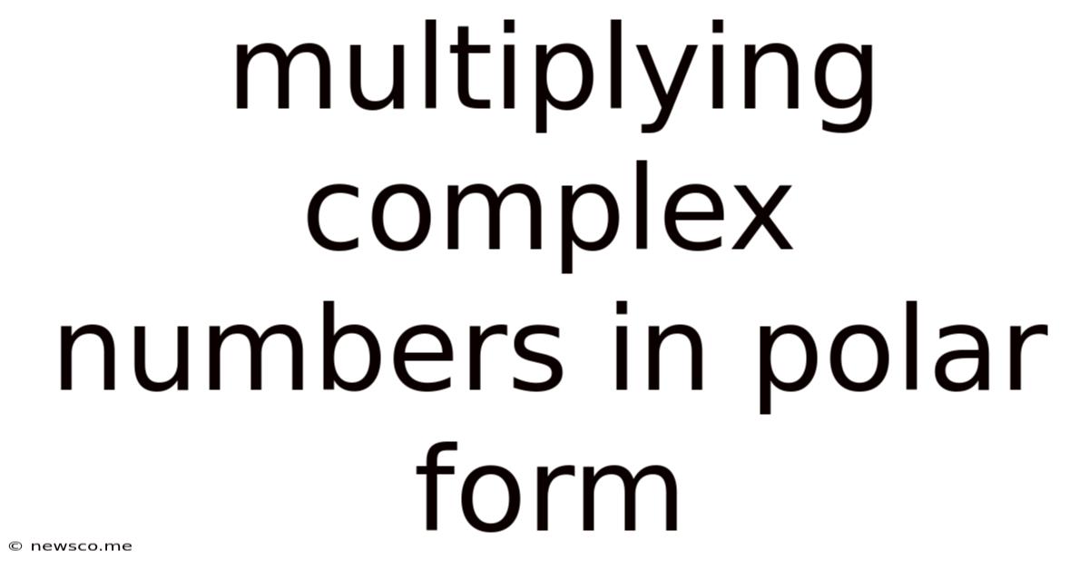 Multiplying Complex Numbers In Polar Form