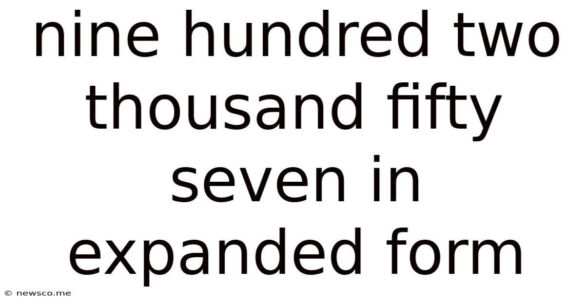 Nine Hundred Two Thousand Fifty Seven In Expanded Form
