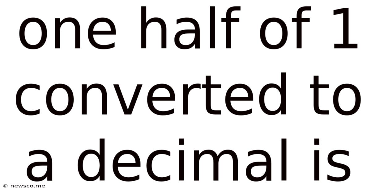 One Half Of 1 Converted To A Decimal Is
