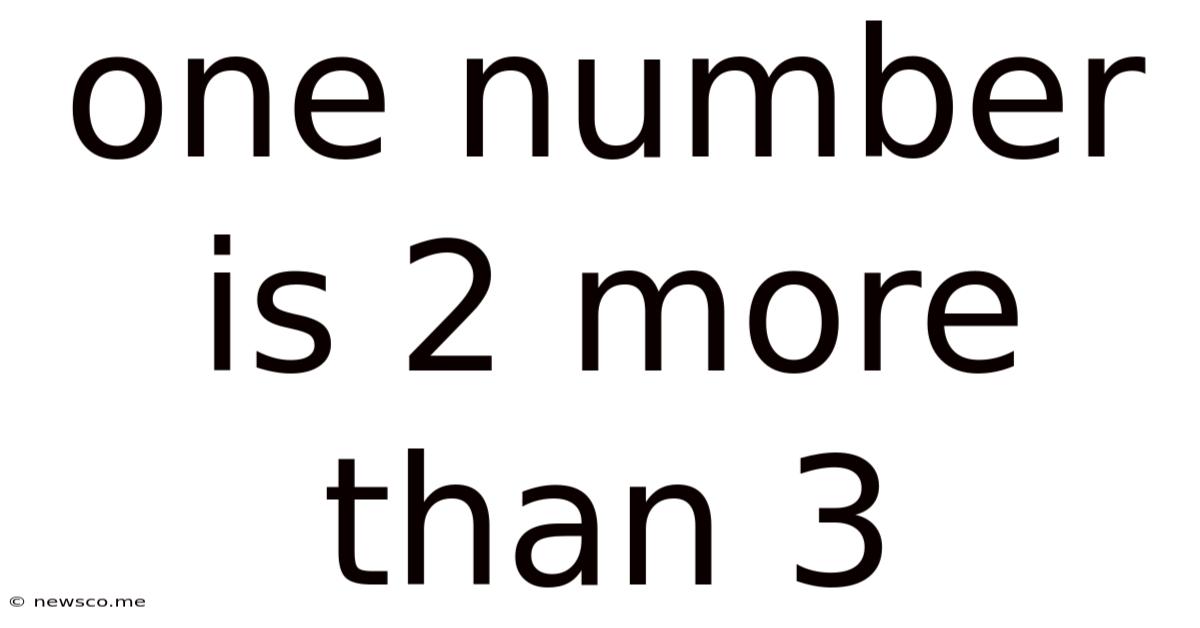 One Number Is 2 More Than 3