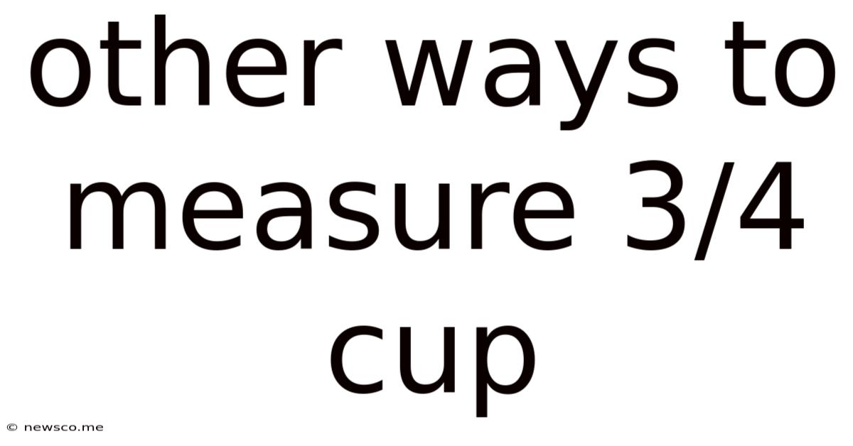 Other Ways To Measure 3/4 Cup