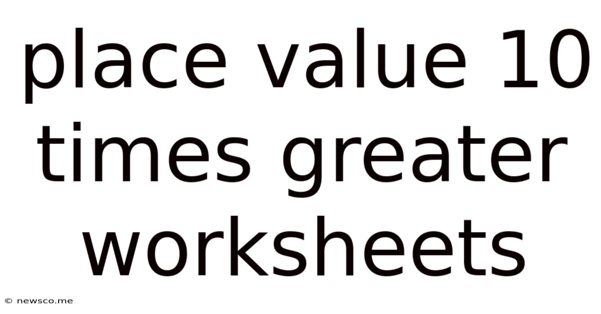 Place Value 10 Times Greater Worksheets