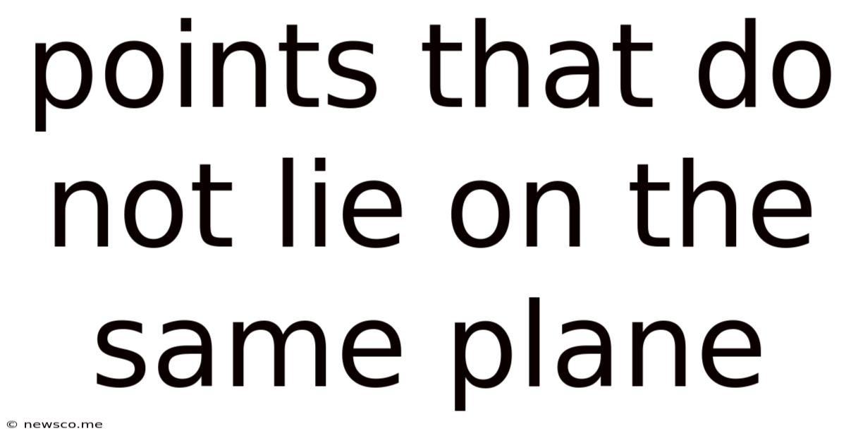 Points That Do Not Lie On The Same Plane