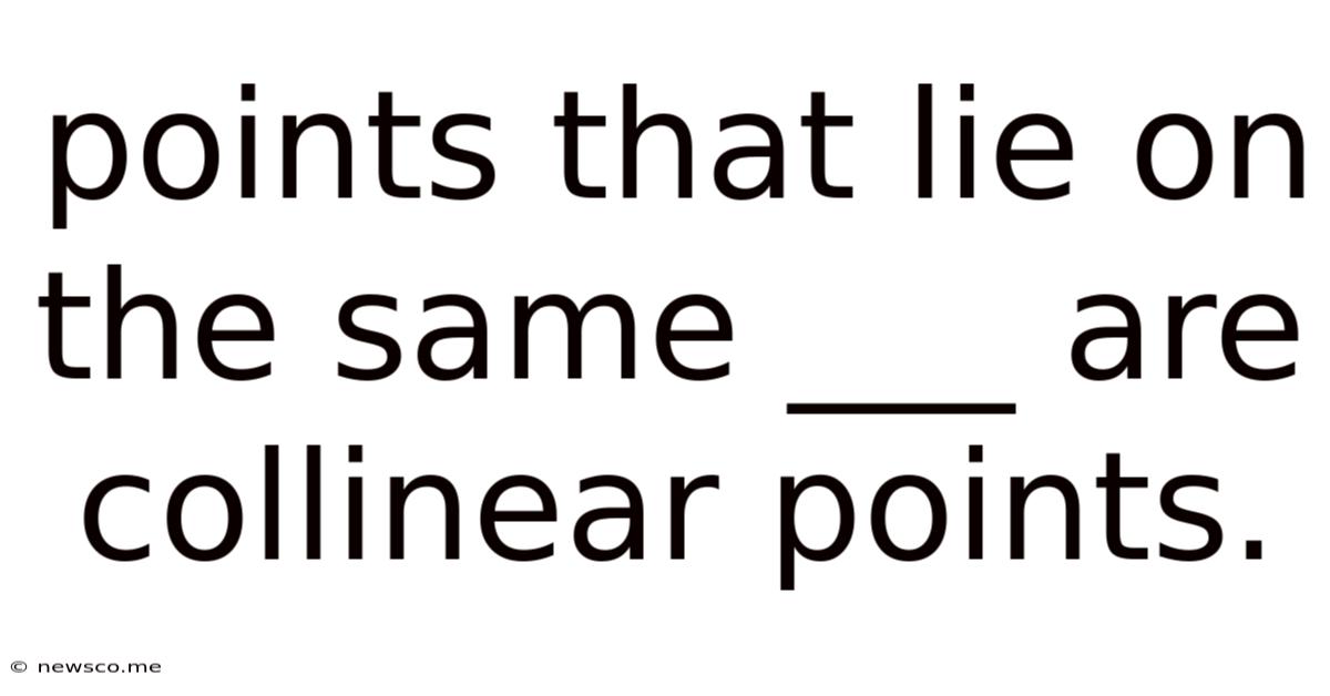 Points That Lie On The Same ___ Are Collinear Points.