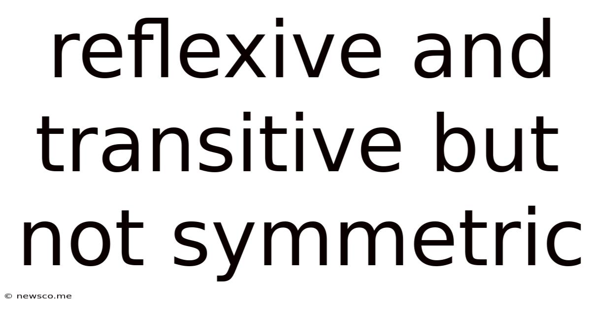 Reflexive And Transitive But Not Symmetric