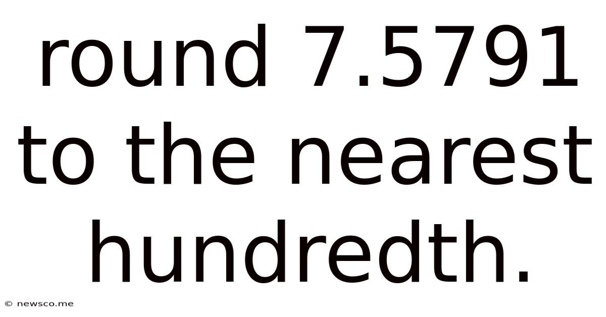 Round 7.5791 To The Nearest Hundredth.