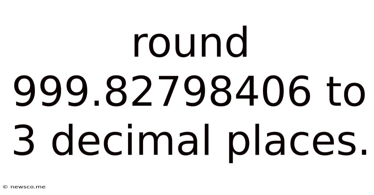 Round 999.82798406 To 3 Decimal Places.