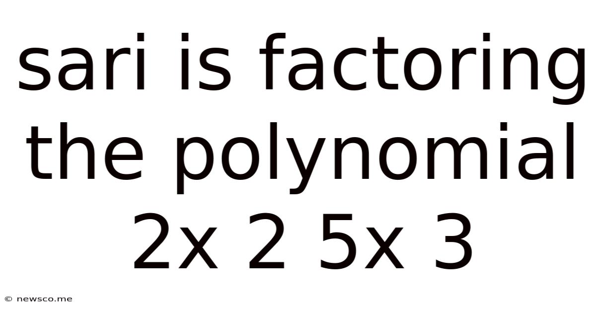 Sari Is Factoring The Polynomial 2x 2 5x 3