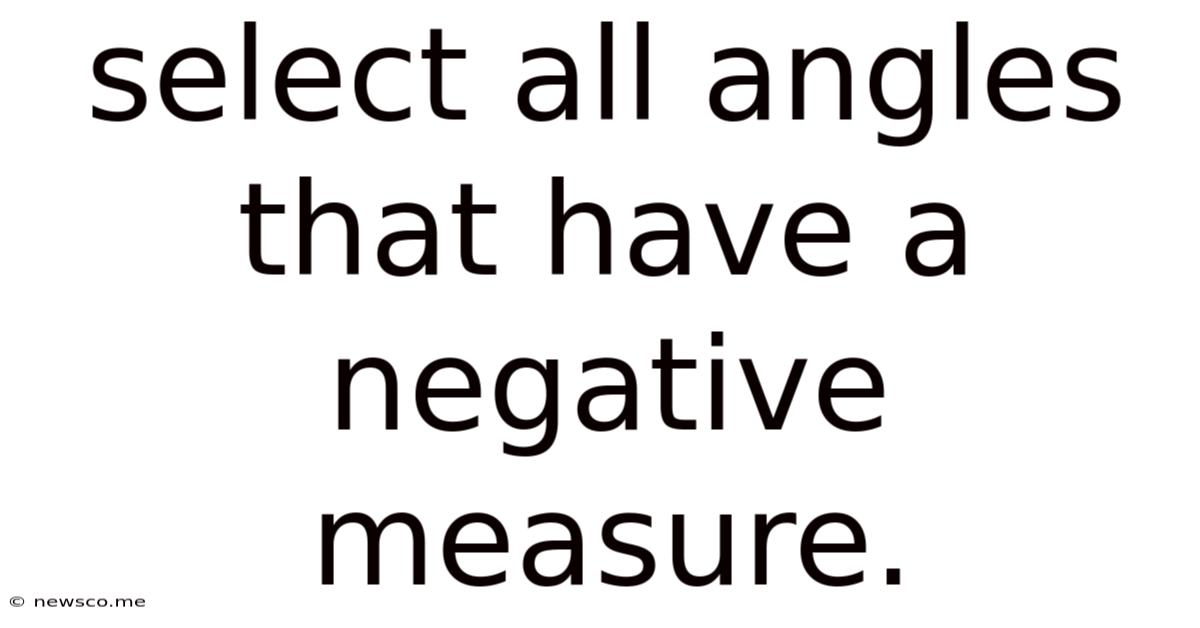 Select All Angles That Have A Negative Measure.