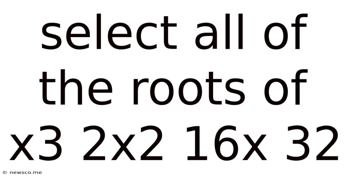 Select All Of The Roots Of X3 2x2 16x 32