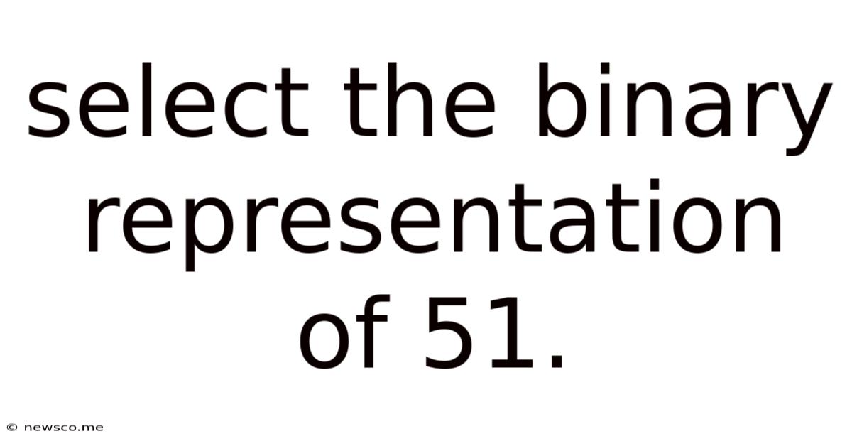 Select The Binary Representation Of 51.