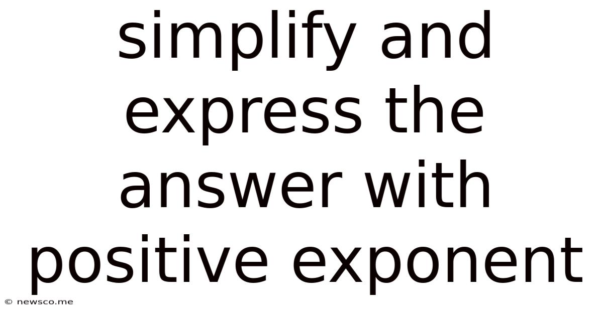 Simplify And Express The Answer With Positive Exponent